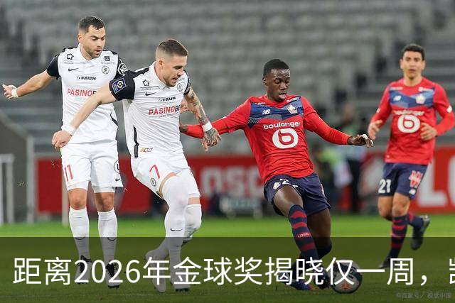 距离2026年金球奖揭晓仅一周，凯恩高居榜首，梅西有望逆袭